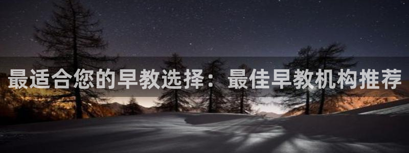 恒行登录就搜6ll5l：最适合您的早教选择：最佳早教机构推荐