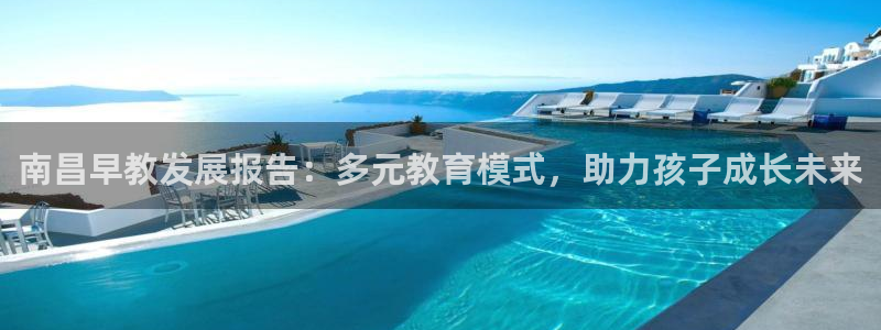 恒行娱乐芍皇74ooo5蛹：南昌早教发展报告：多元教育模式，助力孩子成长未来