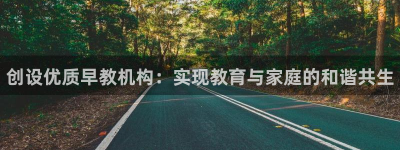 恒行登录老大6ll5l典型：创设优质早教机构：实现教育与家庭的和谐共生