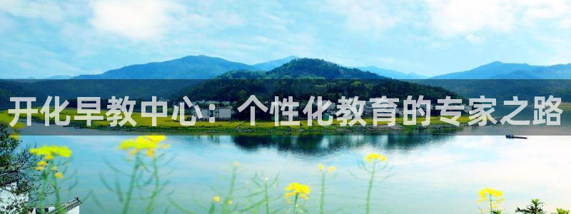 恒行2韩74OOO5：开化早教中心：个性化教育的专家之路