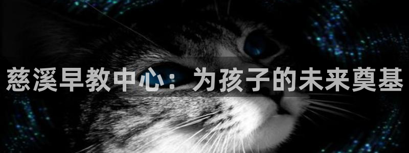 恒行娱乐招收点赞5ll533主管：慈溪早教中心：为孩子的未来奠基