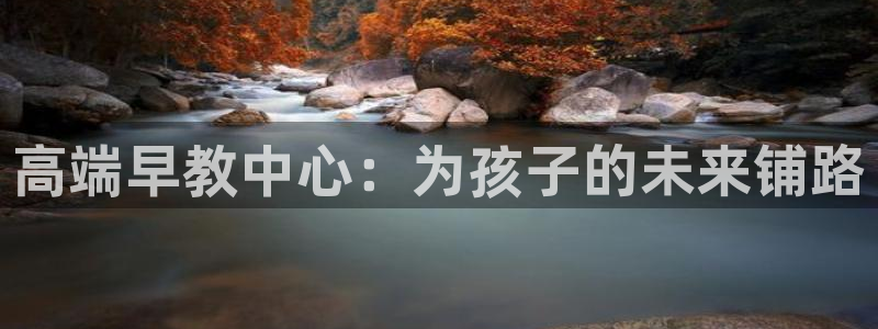 恒行娱乐鸟74ooo5判官：高端早教中心：为孩子的未来铺路