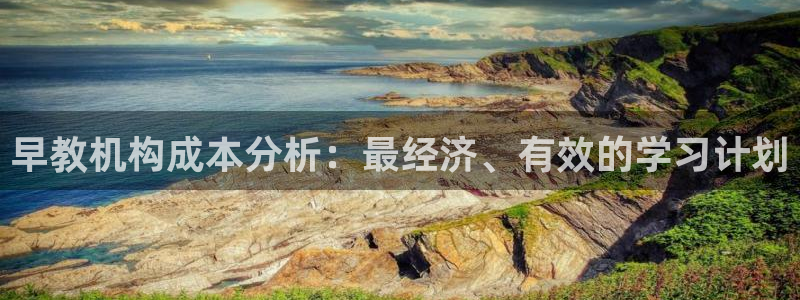 恒行5娱乐：早教机构成本分析：最经济、有效的学习计划