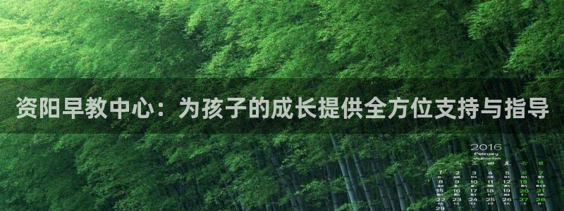 恒行彩票亏5千：资阳早教中心：为孩子的成长提供全方位支持与指导
