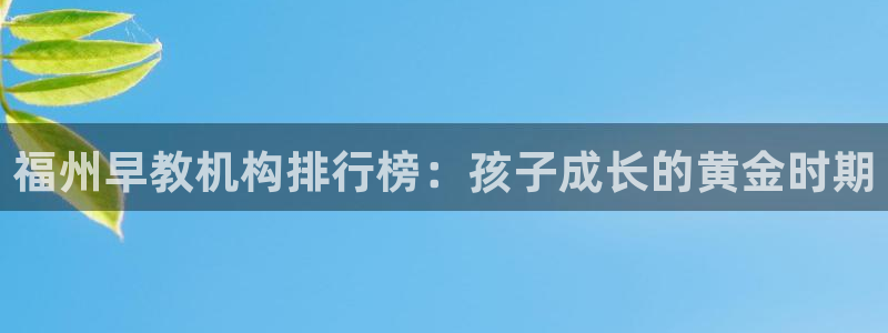 恒行娱乐5ll533主管耐心：福州早教机构排行榜：孩子成长的黄金时期