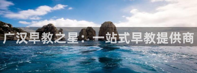 恒行娱乐见5ll533主管:广汉早教之星:一站式早教提供商