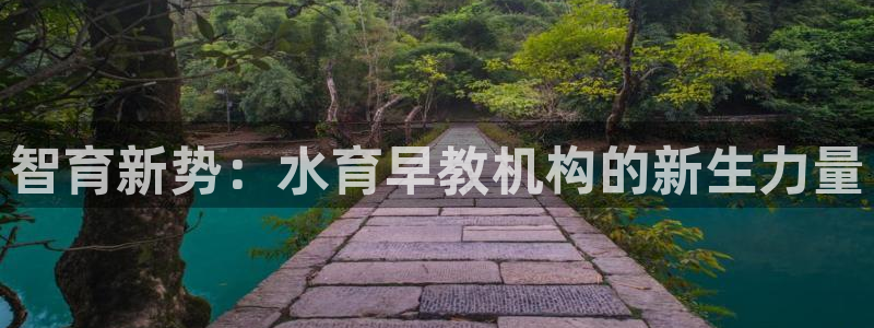 恒行娱乐陈74OOO5：智育新势：水育早教机构的新生力量