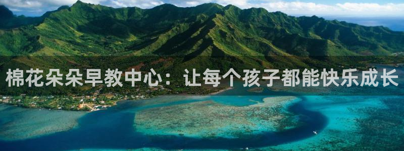 恒行2吴74OOO5:棉花朵朵早教中心:让每个孩子都能快乐成长