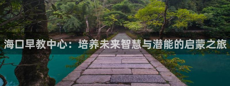 恒行2下74OOO5：海口早教中心：培养未来智慧与潜能的启蒙之旅