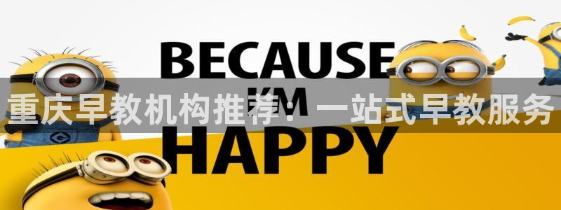 恒行娱乐5ll533主管正直：重庆早教机构推荐：一站式早教服务