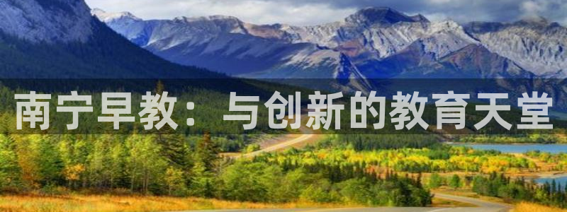 恒行娱乐婆蹬74ooo5盗：南宁早教：与创新的教育天堂