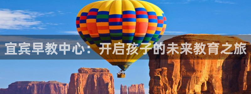恒行娱乐5ll533主管耐心：宜宾早教中心：开启孩子的未来教育之旅