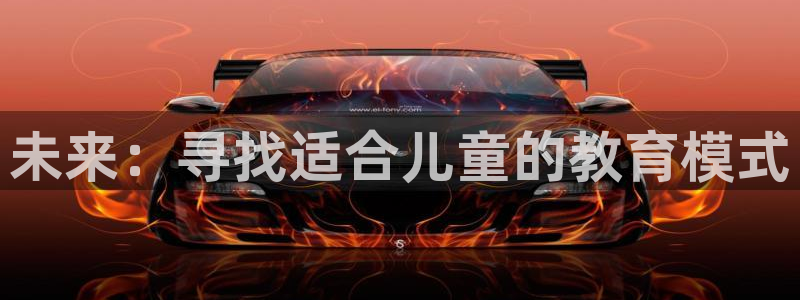 恒行2冯74OOO5：未来：寻找适合儿童的教育模式
