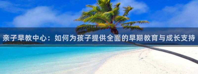 恒在5行中代表什么数字:亲子早教中心:如何为孩子提供全面的早期教育与成长支持