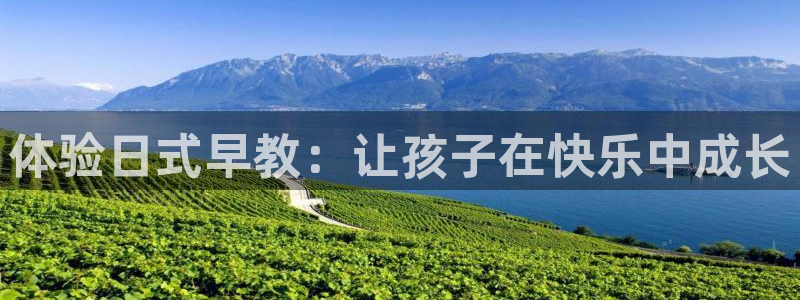 恒行2尤74OOO5：体验日式早教：让孩子在快乐中成长