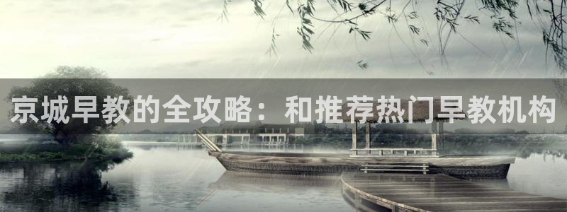 恒行娱乐芍皇74ooo5蛹：京城早教的全攻略：和推荐热门早教机构